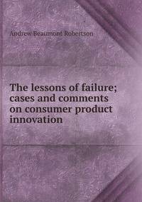 The lessons of failure; cases and comments on consumer product innovation