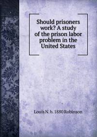Should prisoners work? A study of the prison labor problem in the United States