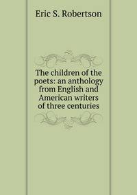 The children of the poets: an anthology from English and American writers of three centuries