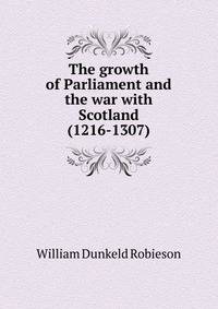 The growth of Parliament and the war with Scotland (1216-1307)