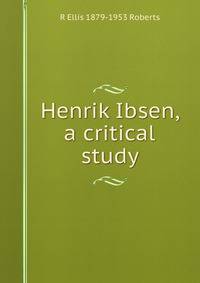 Henrik Ibsen, a critical study
