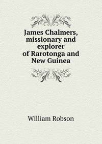 James Chalmers, missionary and explorer of Rarotonga and New Guinea