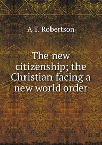 The new citizenship; the Christian facing a new world order