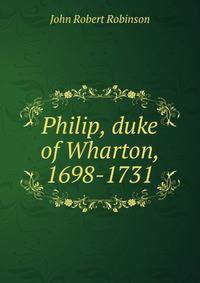 Philip, duke of Wharton, 1698-1731