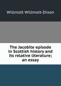 The Jacobite episode in Scottish history and its relative literature; an essay