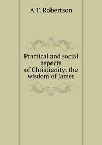 Practical and social aspects of Christianity: the wisdom of James