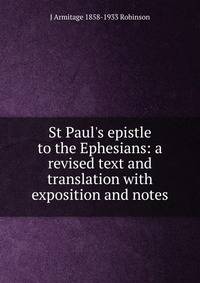 St Paul's epistle to the Ephesians: a revised text and translation with exposition and notes