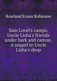 Sam Lovel's camps. Uncle Lisha's friends under bark and canvas. A sequel to Uncle Lisha's shop