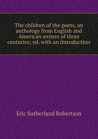 The children of the poets, an anthology from English and American writers of three centuries; ed. with an introduction