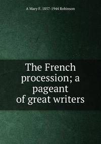 The French procession; a pageant of great writers