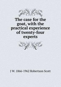 The case for the goat, with the practical experience of twenty-four experts