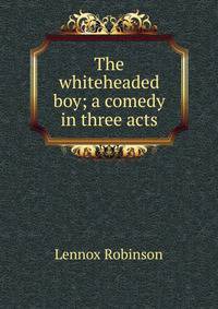 The whiteheaded boy; a comedy in three acts
