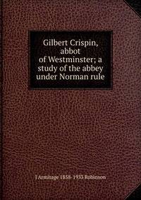 Gilbert Crispin, abbot of Westminster; a study of the abbey under Norman rule