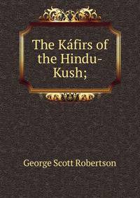 The Kafirs of the Hindu-Kush;
