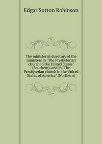 The ministerial directory of the ministers in "The Presbyterian church in the United States" (Southern), and in "The Presbyterian church in the United States of America" (Northern)