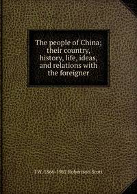 The people of China; their country, history, life, ideas, and relations with the foreigner