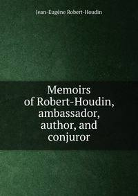 Memoirs of Robert-Houdin, ambassador, author, and conjuror