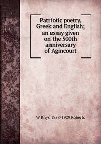 Patriotic poetry, Greek and English; an essay given on the 500th anniversary of Agincourt