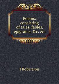 Poems: consisting of tales, fables, epigrams, &amp;c. &amp;c.