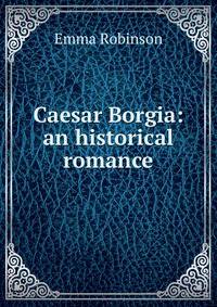 Caesar Borgia: an historical romance