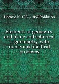 Elements of geometry, and plane and spherical trigonometry. with numerous practical problems