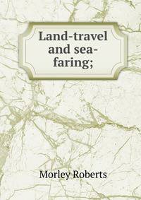 Land-travel and sea-faring;