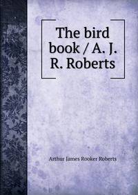 The bird book / A. J. R. Roberts