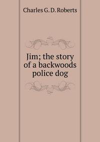 Jim; the story of a backwoods police dog