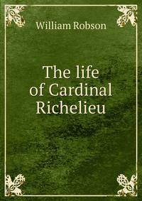 The life of Cardinal Richelieu