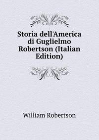 Storia dell'America di Guglielmo Robertson (Italian Edition)