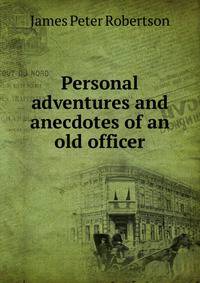 Personal adventures and anecdotes of an old officer
