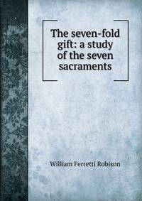 The seven-fold gift: a study of the seven sacraments
