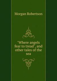 "Where angels fear to tread", and other tales of the sea