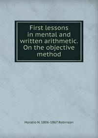 First lessons in mental and written arithmetic. On the objective method