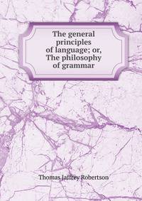 The general principles of language; or, The philosophy of grammar