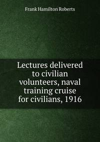 Lectures delivered to civilian volunteers, naval training cruise for civilians, 1916