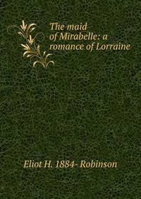 The maid of Mirabelle: a romance of Lorraine