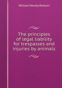 The principles of legal liability for trespasses and injuries by animals