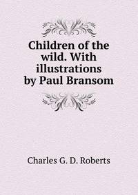 Children of the wild. With illustrations by Paul Bransom