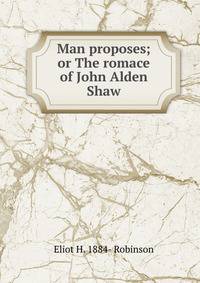 Man proposes; or The romace of John Alden Shaw