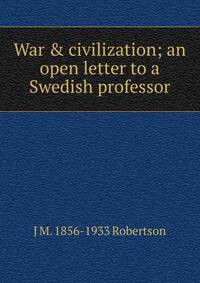 War &amp; civilization; an open letter to a Swedish professor