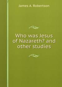 Who was Jesus of Nazareth? and other studies