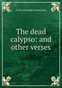 The dead calypso: and other verses