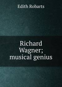 Richard Wagner; musical genius