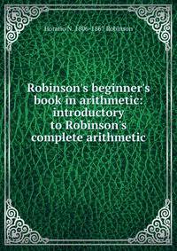 Robinson's beginner's book in arithmetic: introductory to Robinson's complete arithmetic