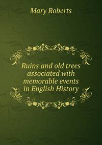 Ruins and old trees associated with memorable events in English History