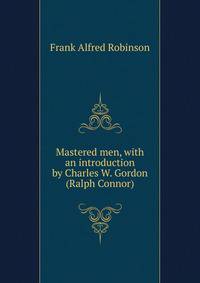 Mastered men, with an introduction by Charles W. Gordon (Ralph Connor)