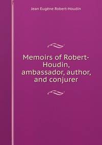 Memoirs of Robert-Houdin, ambassador, author, and conjurer
