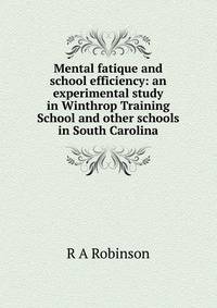 Mental fatique and school efficiency: an experimental study in Winthrop Training School and other schools in South Carolina