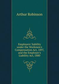 Employers' liability under the Workmen's Compensation Act, 1897, and the Employer's Liability Act, 1880